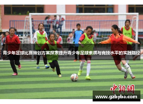 青少年足球比赛策划方案探索提升青少年足球素质与竞技水平的实践路径