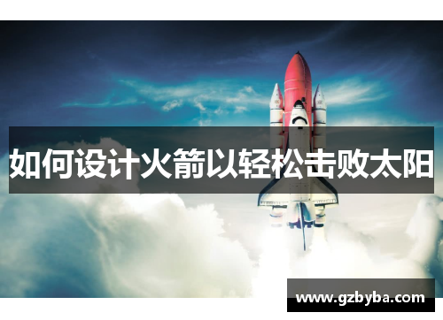 如何设计火箭以轻松击败太阳