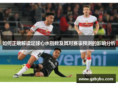 如何正确解读足球心水指数及其对赛事预测的影响分析