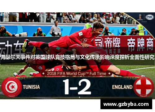 海瑟尔关事件对英国球队竞技格局与文化传承影响深度探析全面性研究 海瑟尔关事件对英国球队竞技格局与文化传承影响深度探析全面性研究
